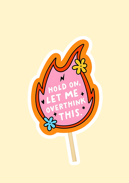 HOLD ON LET ME OVERTHINK THIS.